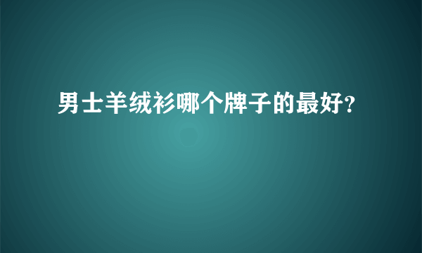 男士羊绒衫哪个牌子的最好？