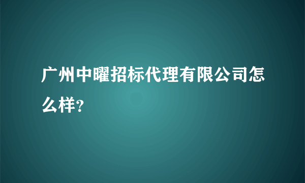 广州中曜招标代理有限公司怎么样？