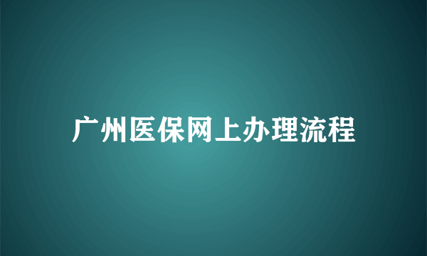 广州医保网上办理流程