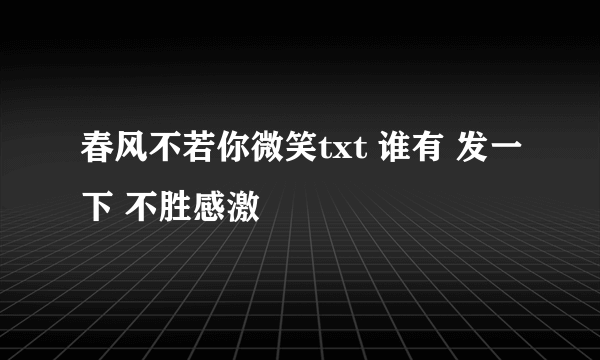 春风不若你微笑txt 谁有 发一下 不胜感激