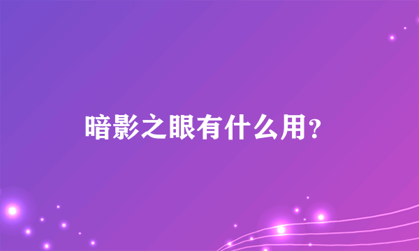 暗影之眼有什么用？