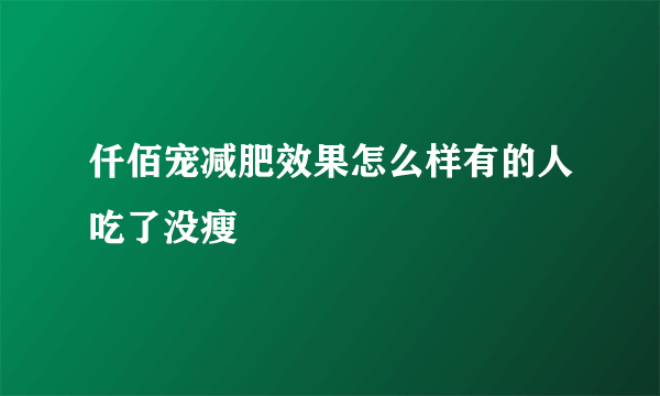 仟佰宠减肥效果怎么样有的人吃了没瘦