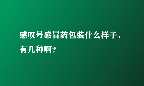 感叹号感冒药包装什么样子，有几种啊？