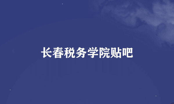 长春税务学院贴吧