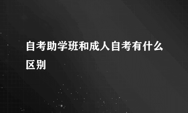 自考助学班和成人自考有什么区别