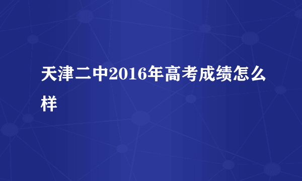 天津二中2016年高考成绩怎么样