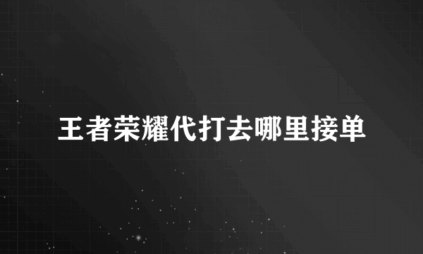 王者荣耀代打去哪里接单