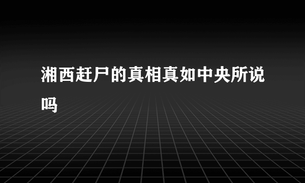 湘西赶尸的真相真如中央所说吗