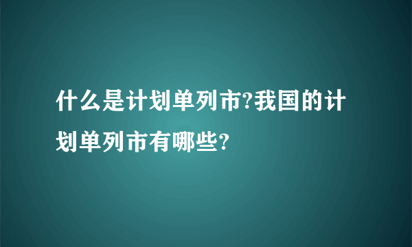 什么是计划单列市?我国的计划单列市有哪些?