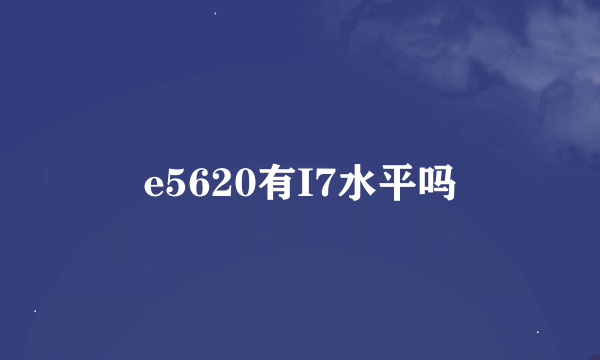 e5620有I7水平吗