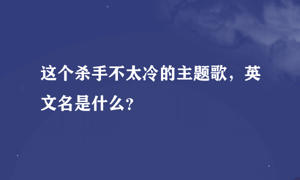 这个杀手不太冷的主题歌，英文名是什么？